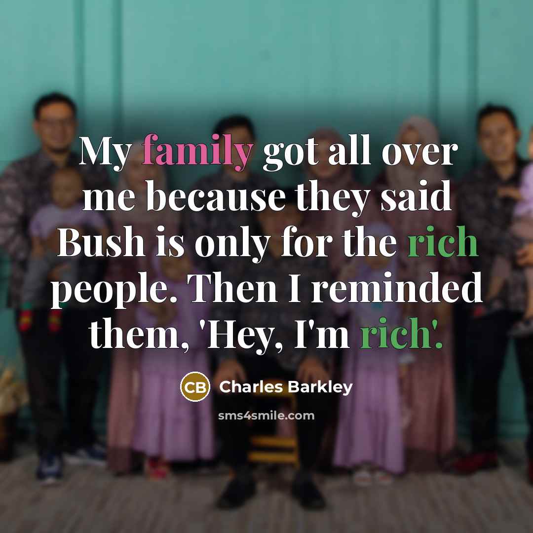 “My family got all over me because they said Bush…” quote by Charles Barkley
