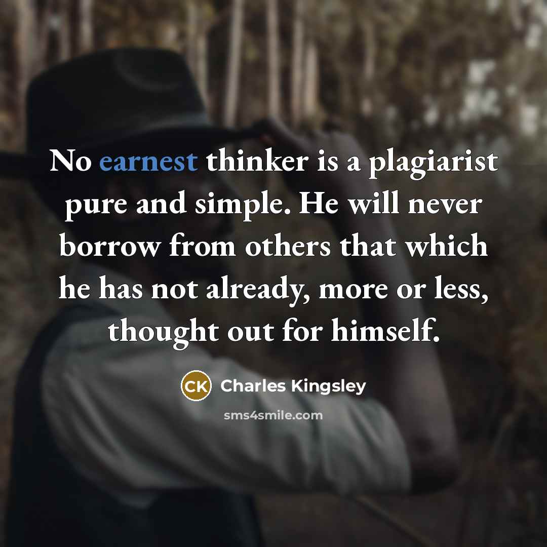 “No earnest thinker is a plagiarist pure and simple. He…” quote by Charles Kingsley