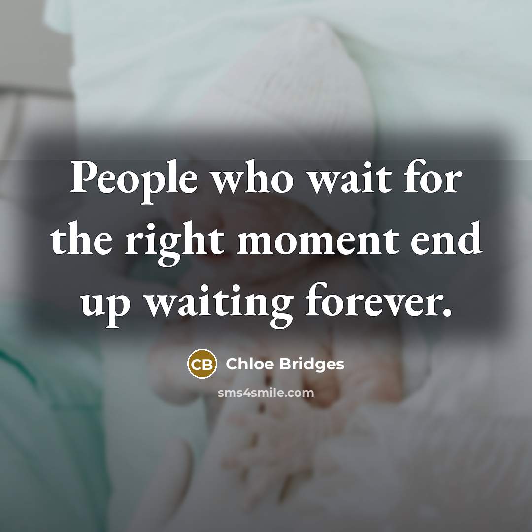 “People who wait for the right moment end up waiting…” quote by Chloe Bridges