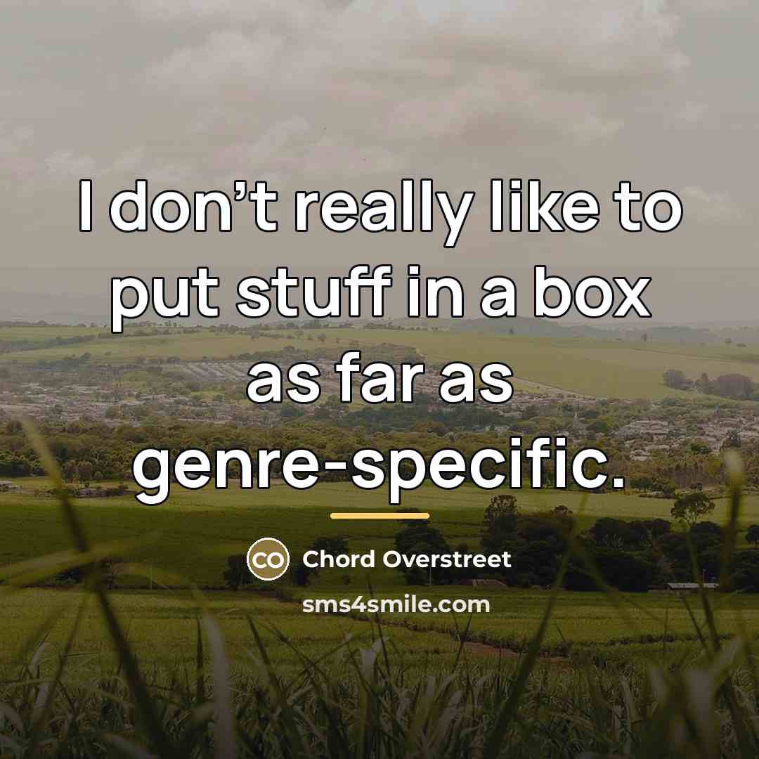 “I don't really like to put stuff in a box…” quote by Chord Overstreet