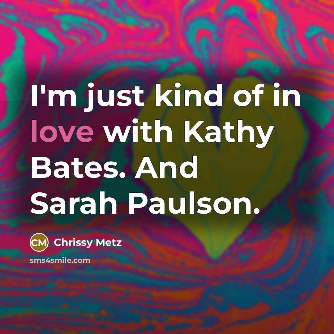 “I'm just kind of in love with Kathy Bates. And…” quote by Chrissy Metz