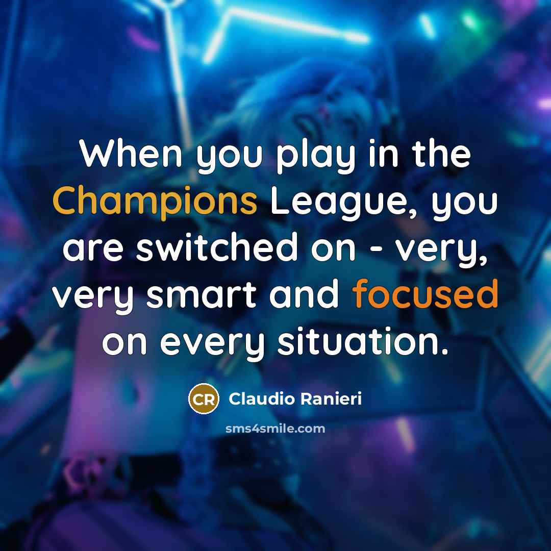 “When you play in the Champions League, you are switched…” quote by Claudio Ranieri