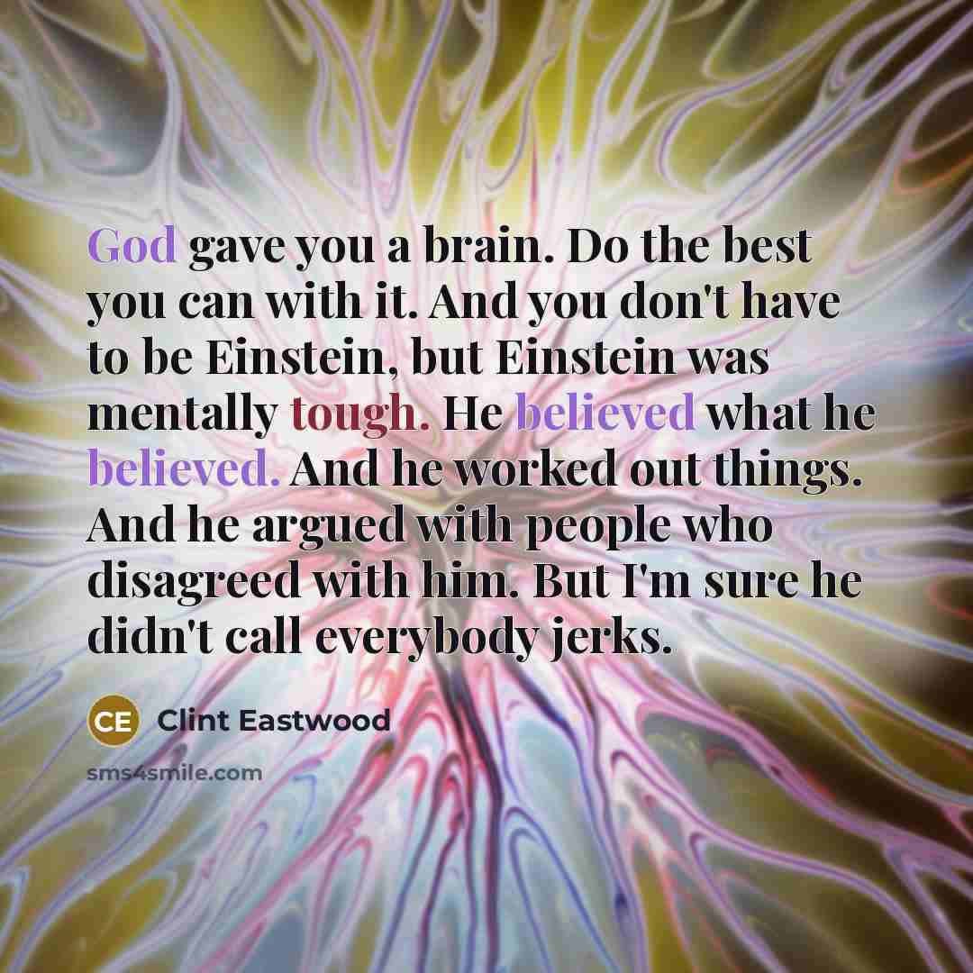 “God gave you a brain. Do the best you can…” quote by Clint Eastwood