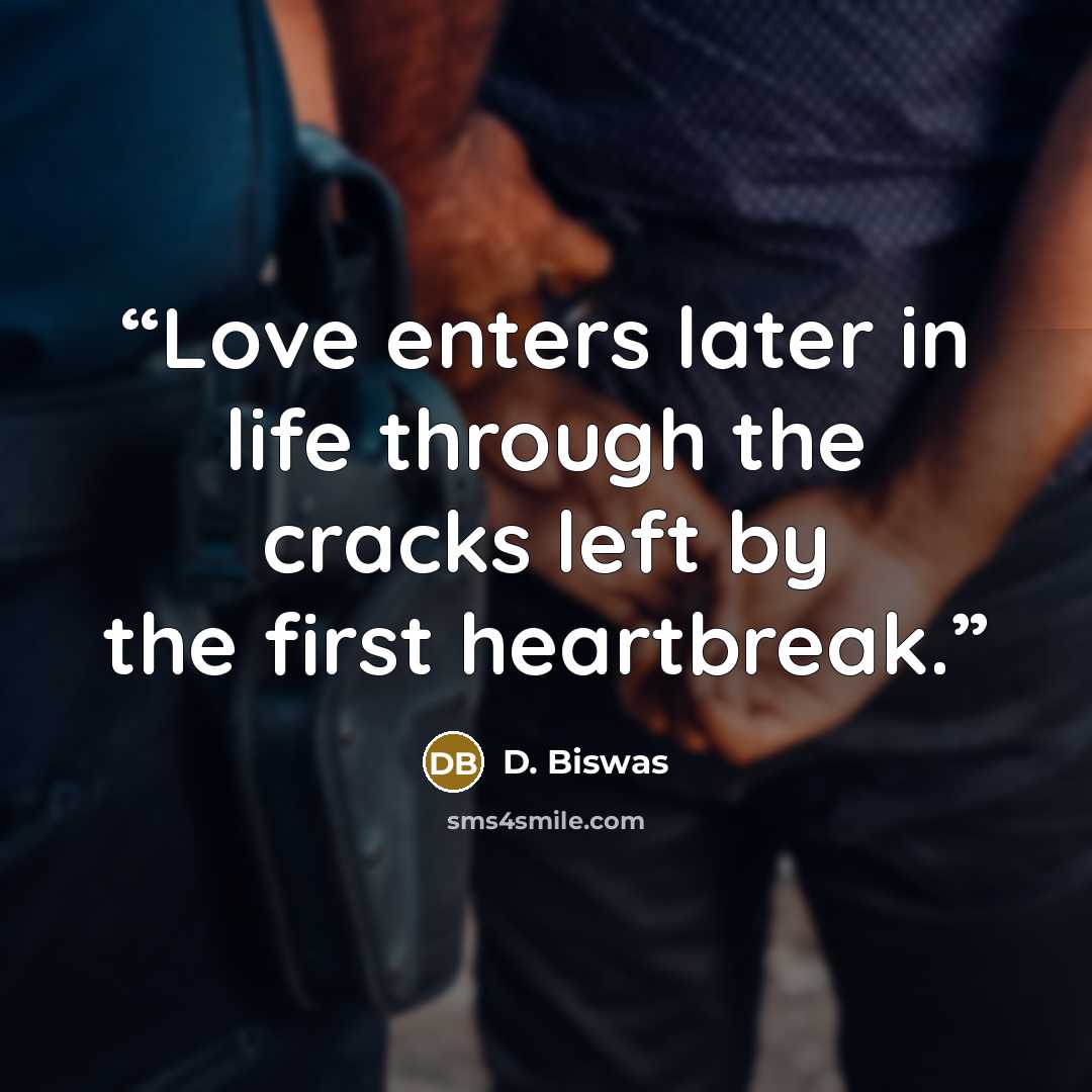 “Love enters later in life through the cracks left by the first heartbreak.” quote by D. Biswas