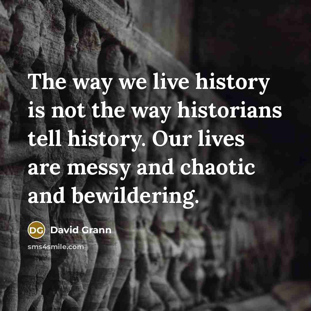 “The way we live history is not the way historians…” quote by David Grann