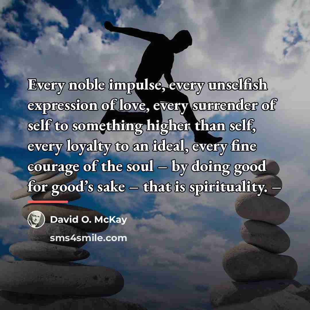 “Every noble impulse, every unselfish expression of love, every surrender…” quote by David O. McKay