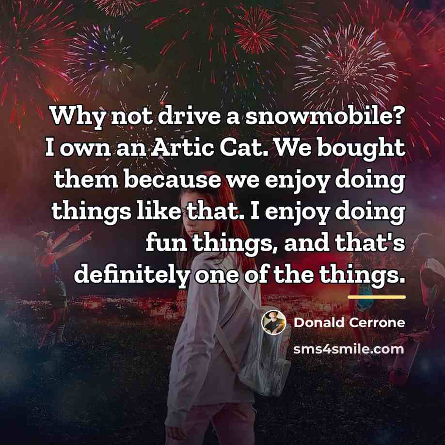 “Why not drive a snowmobile? I own an Artic Cat.…” quote by Donald Cerrone