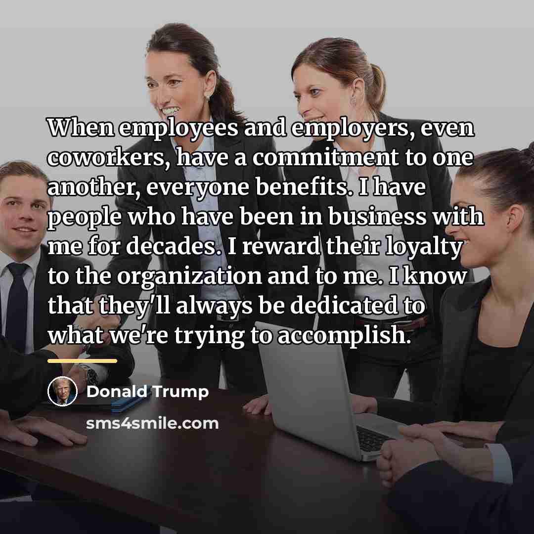 “When employees and employers, even coworkers, have a commitment to…” quote by Donald Trump