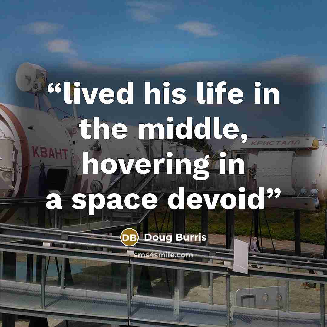 “lived his life in the middle, hovering in a space devoid” quote by Doug Burris
