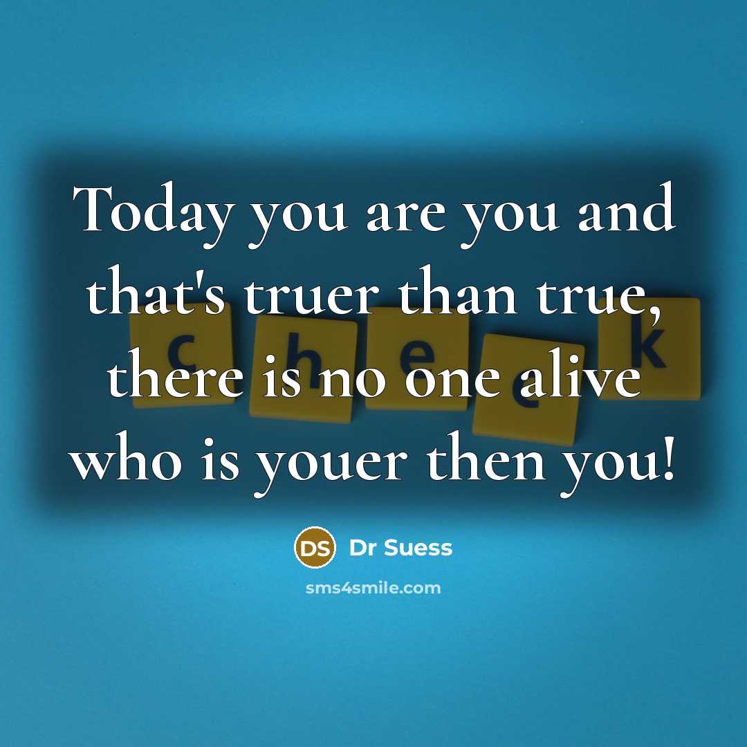 “Today you are you and that's truer than true, there…” quote by Dr Suess