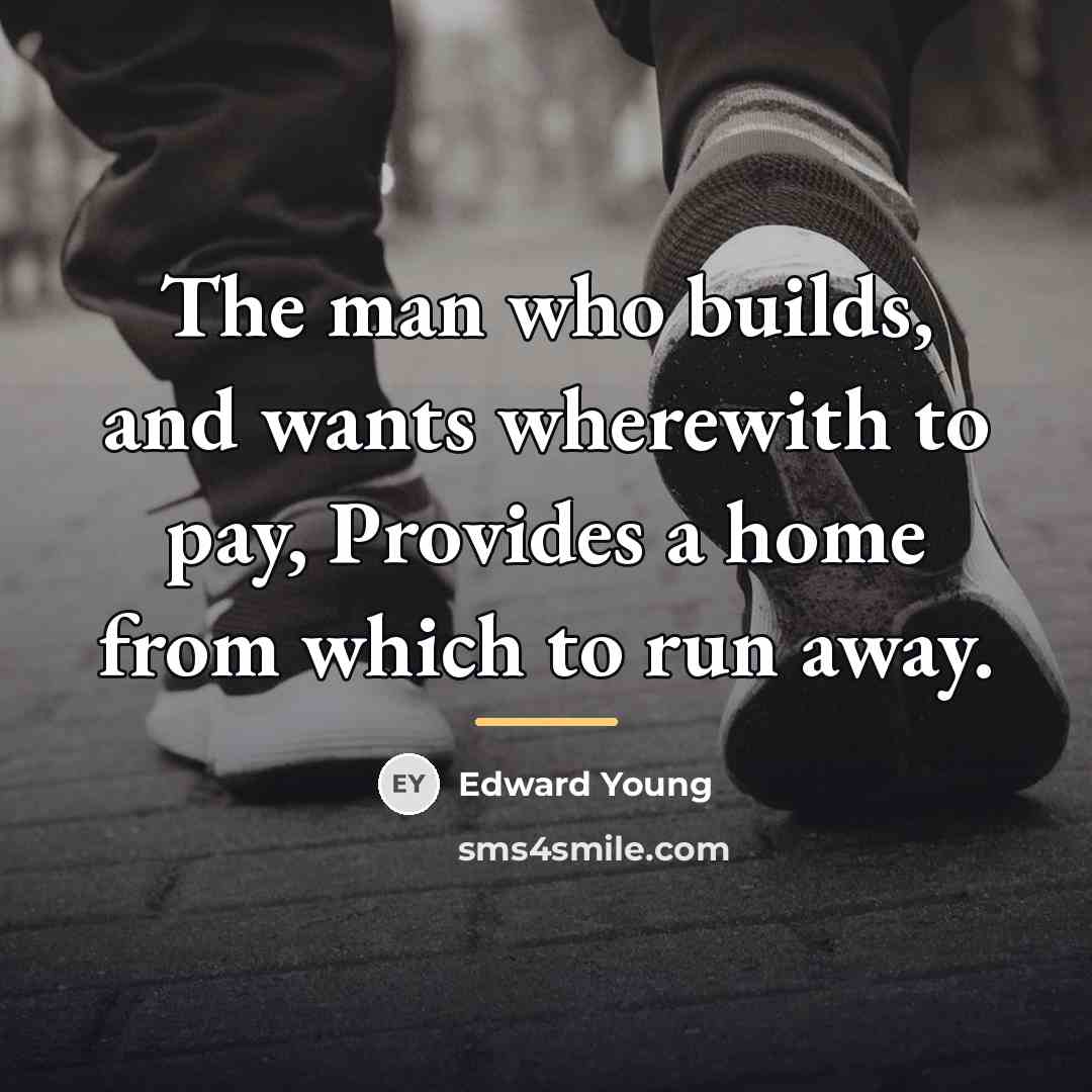 “The man who builds, and wants wherewith to pay, Provides…” quote by Edward Young