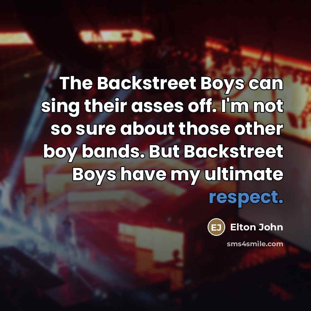 “The Backstreet Boys can sing their asses off. I'm not…” quote by Elton John