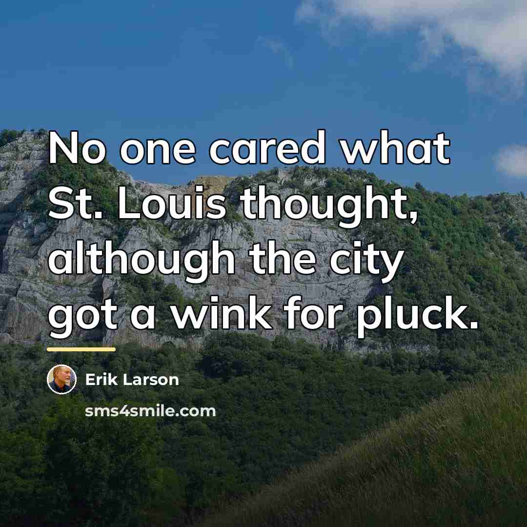 “No one cared what St. Louis thought, although the city…” quote by Erik Larson