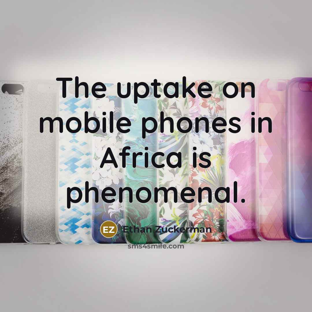 “The uptake on mobile phones in Africa is phenomenal.…” quote by Ethan Zuckerman