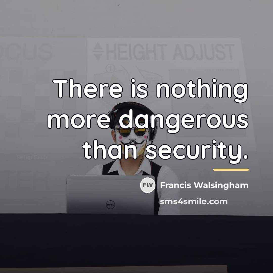 “There is nothing more dangerous than security.…” quote by Francis Walsingham