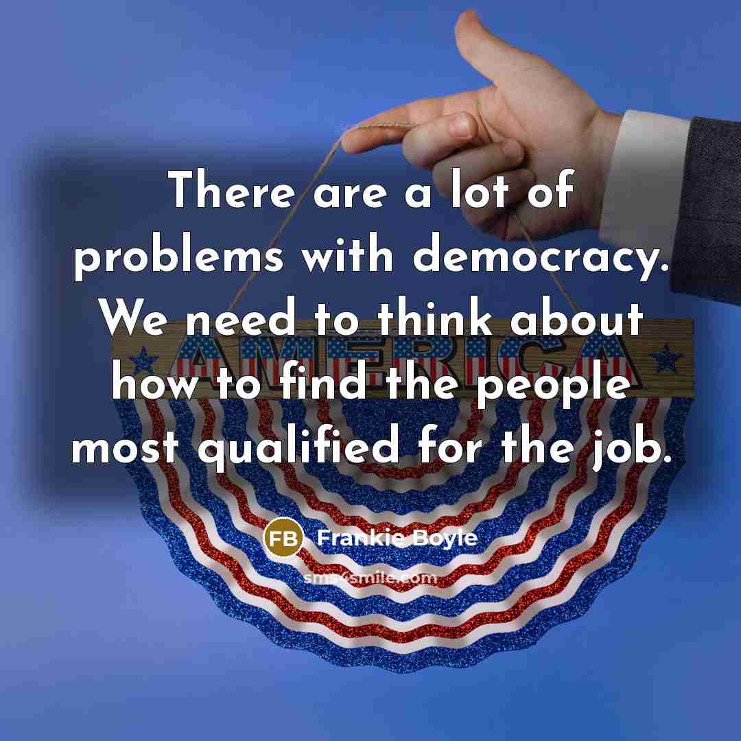 “There are a lot of problems with democracy. We need…” quote by Frankie Boyle