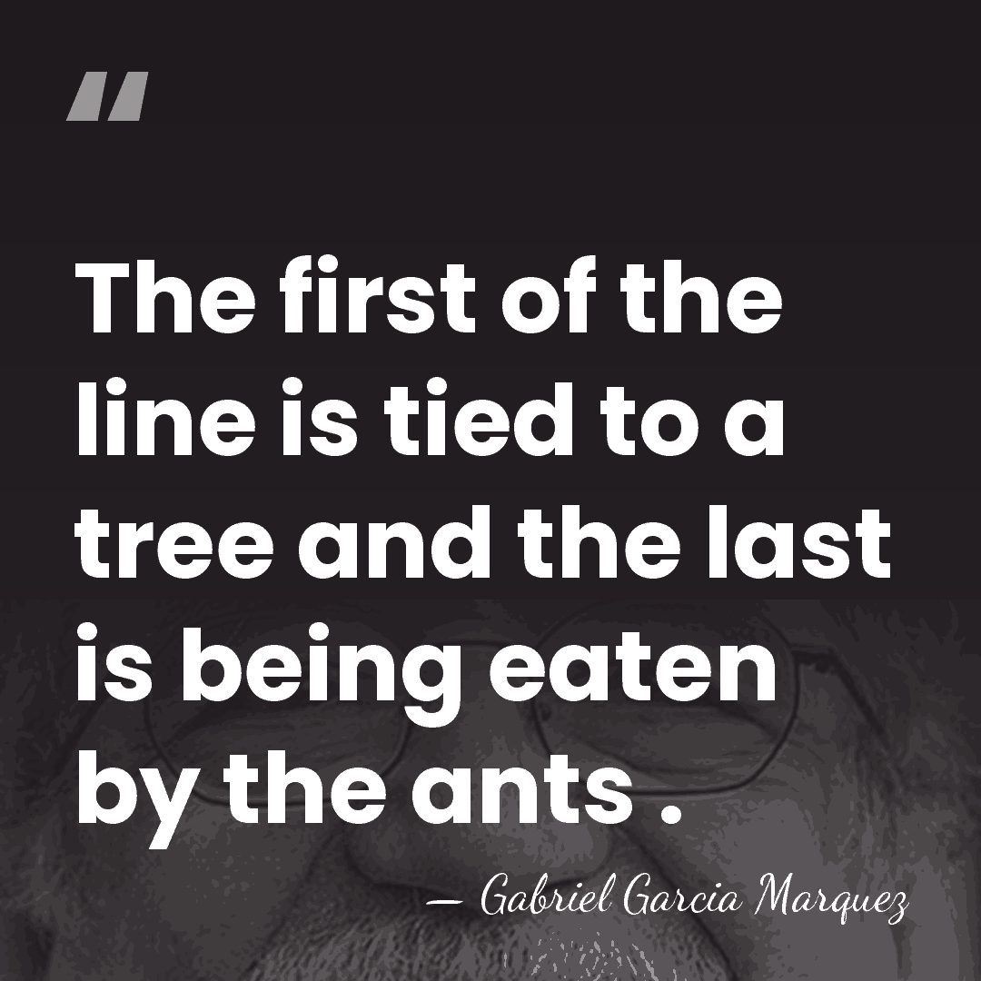 The first of the line is tied to a tree and the&hellip; - Gabriel Garcia Marquez