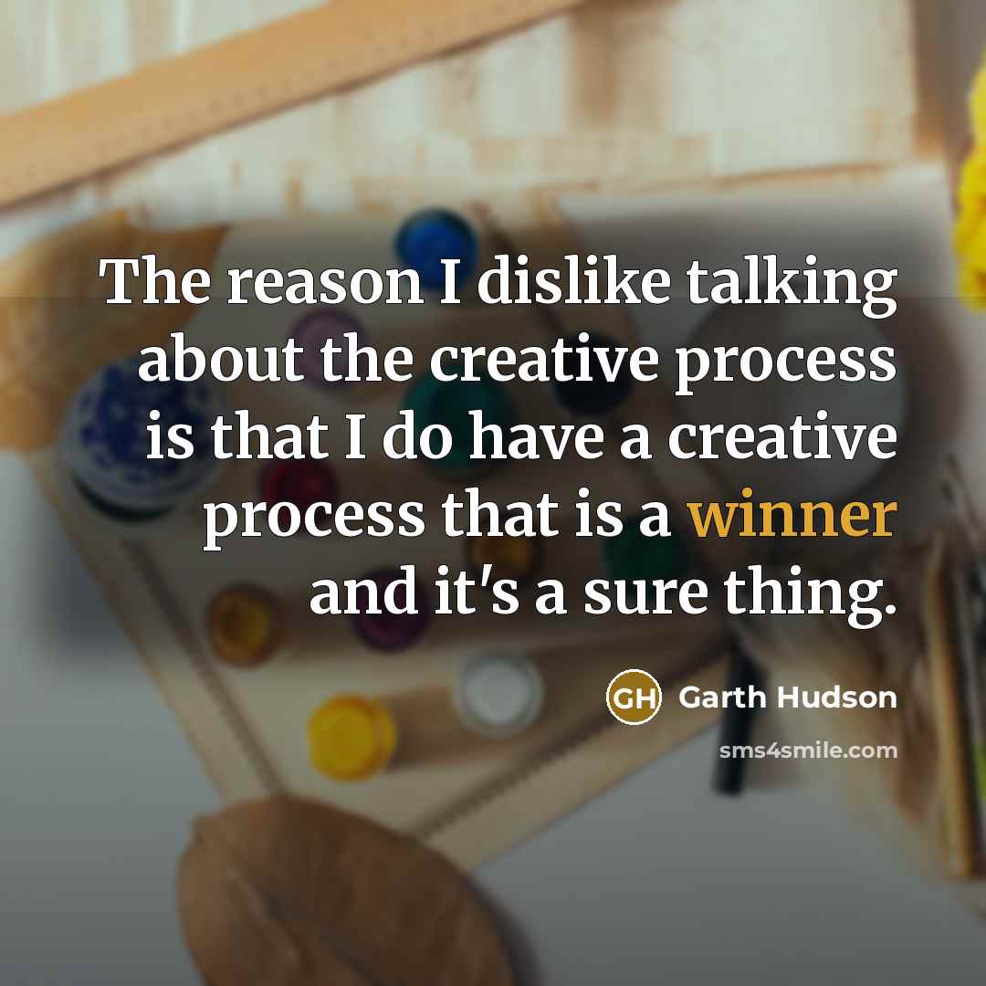 “The reason I dislike talking about the creative process is…” quote by Garth Hudson