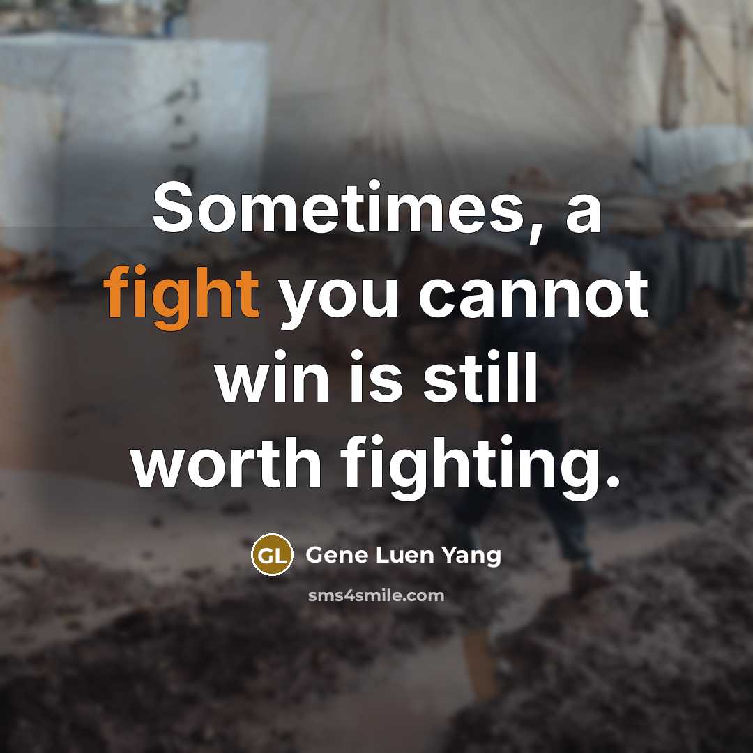 “Sometimes, a fight you cannot win is still worth fighting.…” quote by Gene Luen Yang