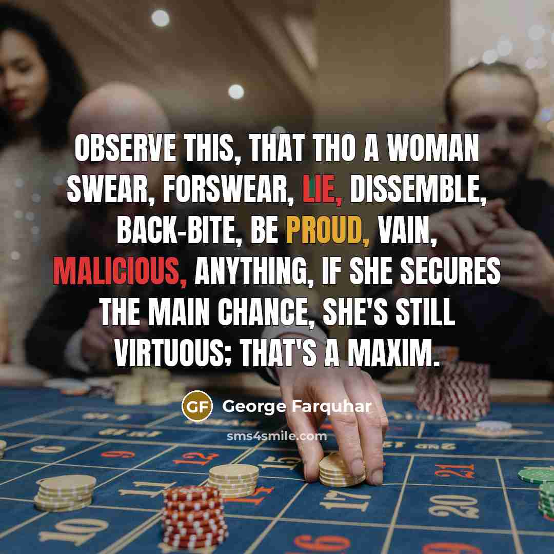 “Observe this, that tho a woman swear, forswear, lie, dissemble,…” quote by George Farquhar