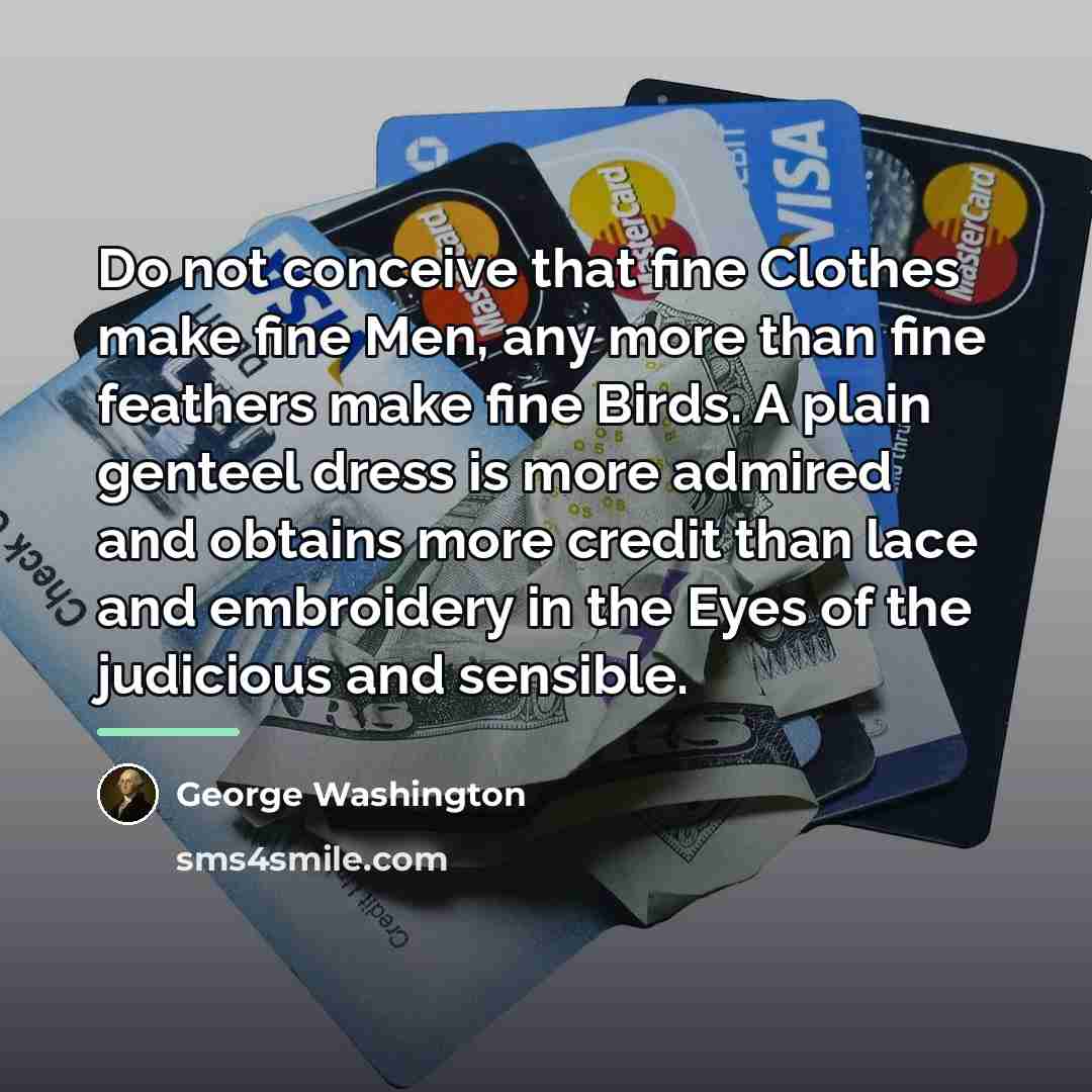“Do not conceive that fine Clothes make fine Men, any…” quote by George Washington
