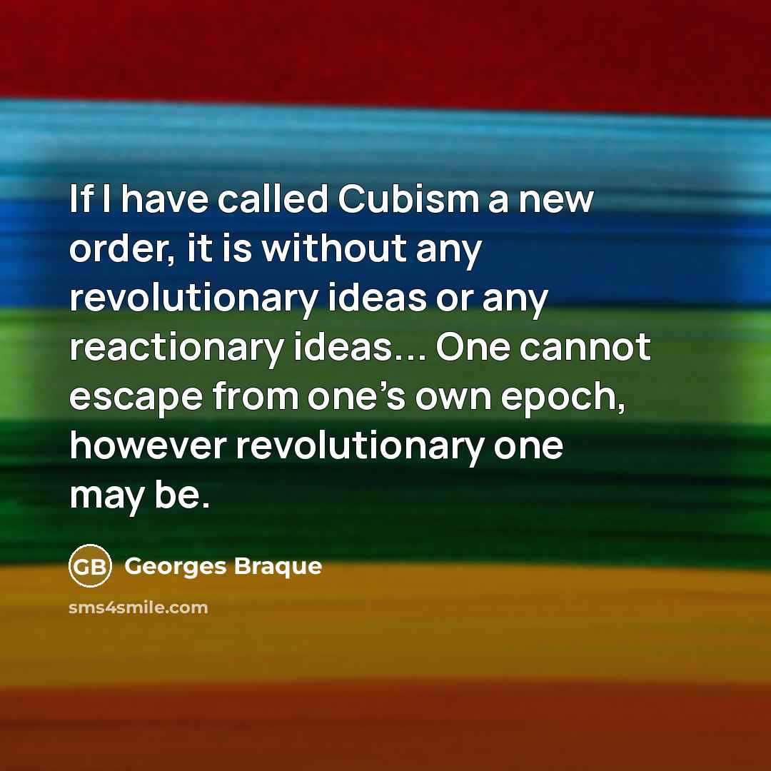 “If I have called Cubism a new order, it is…” quote by Georges Braque