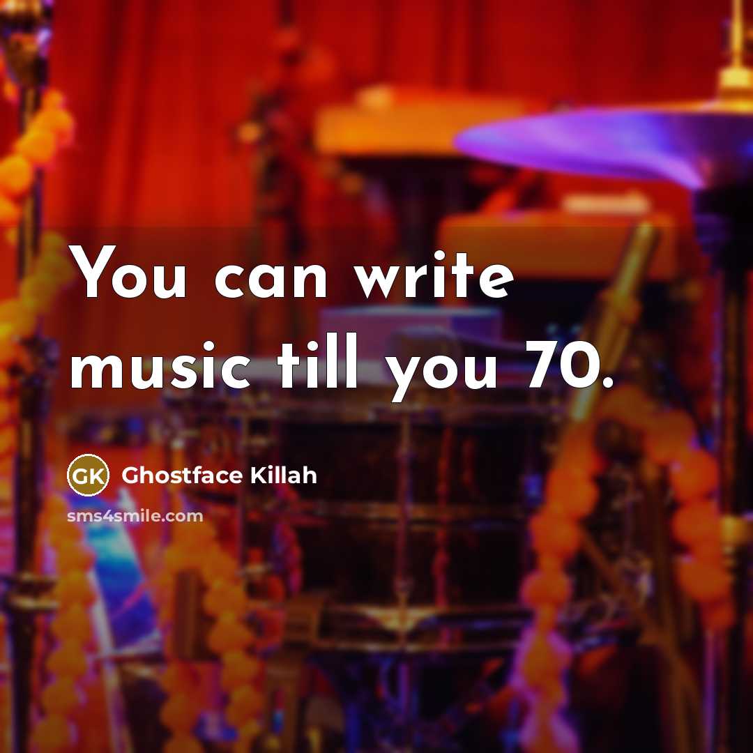 “You can write music till you 70.…” quote by Ghostface Killah