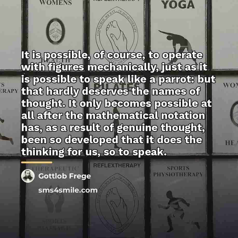 “It is possible, of course, to operate with figures mechanically,…” quote by Gottlob Frege
