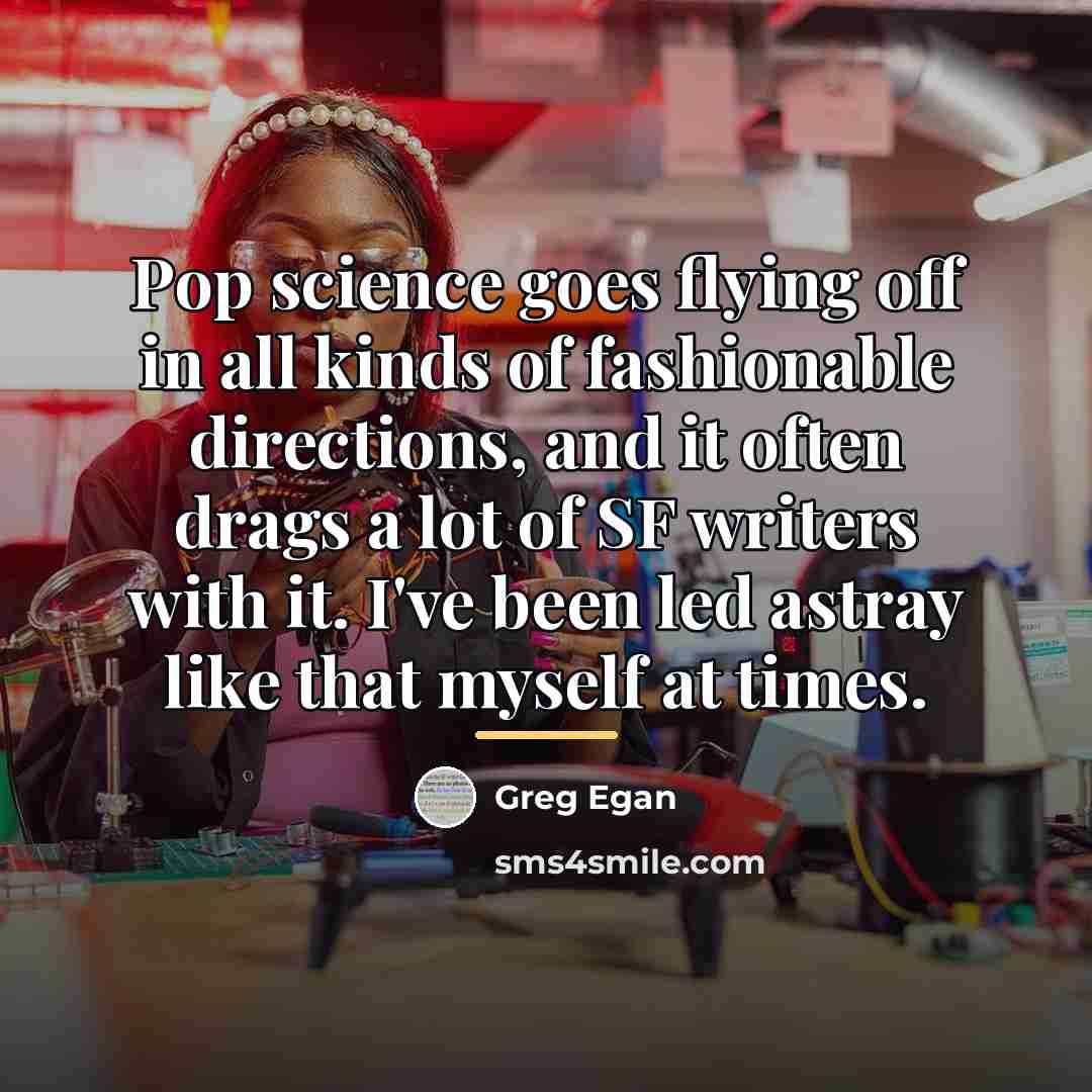 “Pop science goes flying off in all kinds of fashionable…” quote by Greg Egan