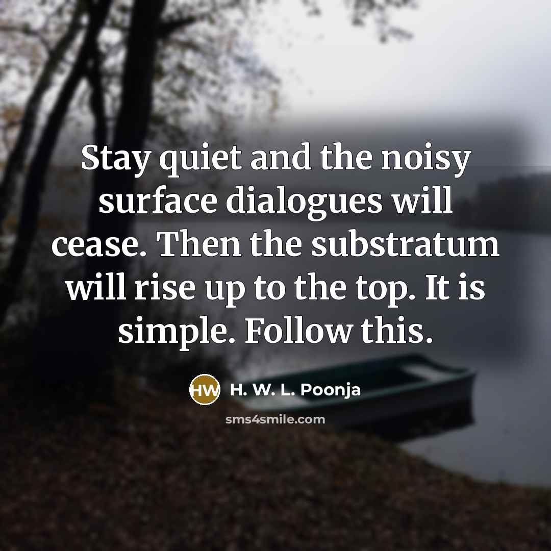 “Stay quiet and the noisy surface dialogues will cease. Then…” quote by H. W. L. Poonja