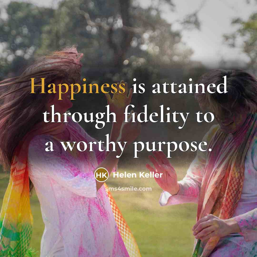 “Happiness is attained through fidelity to a worthy purpose.…” quote by Helen Keller