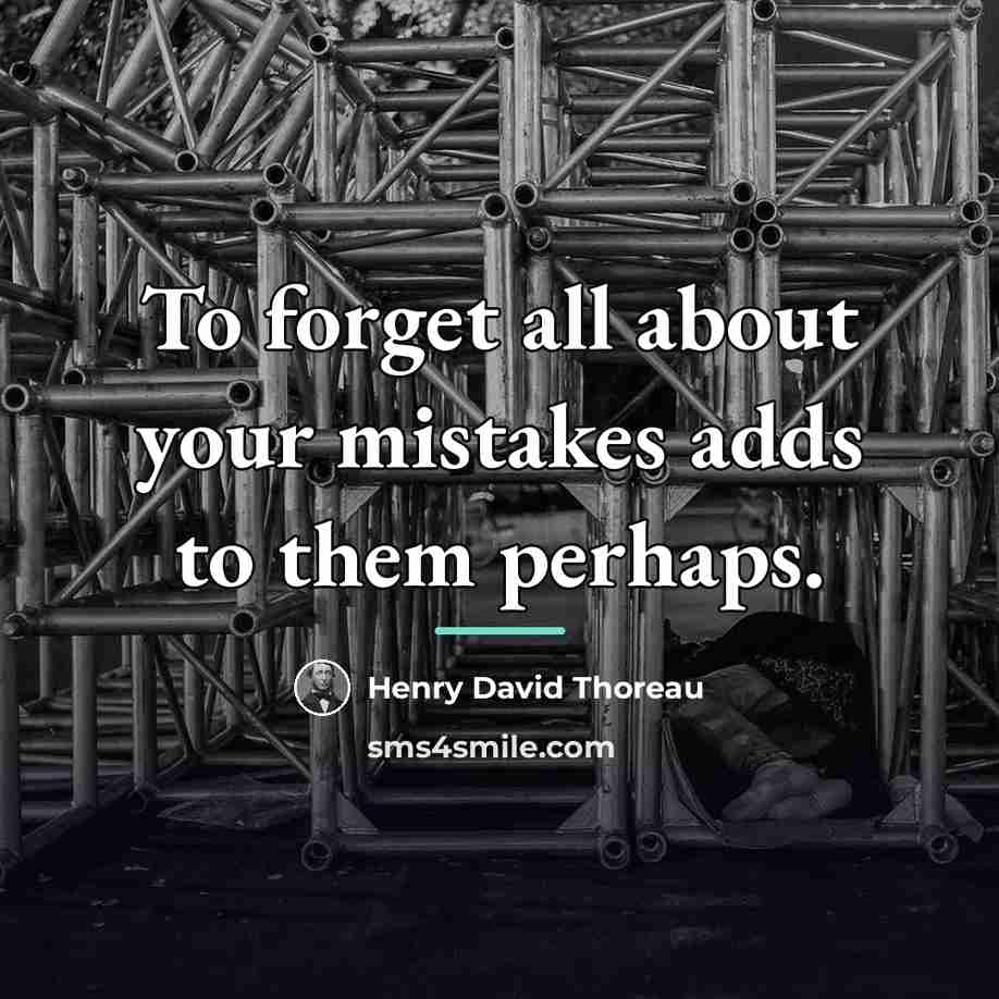 “To forget all about your mistakes adds to them perhaps.…” quote by Henry David Thoreau