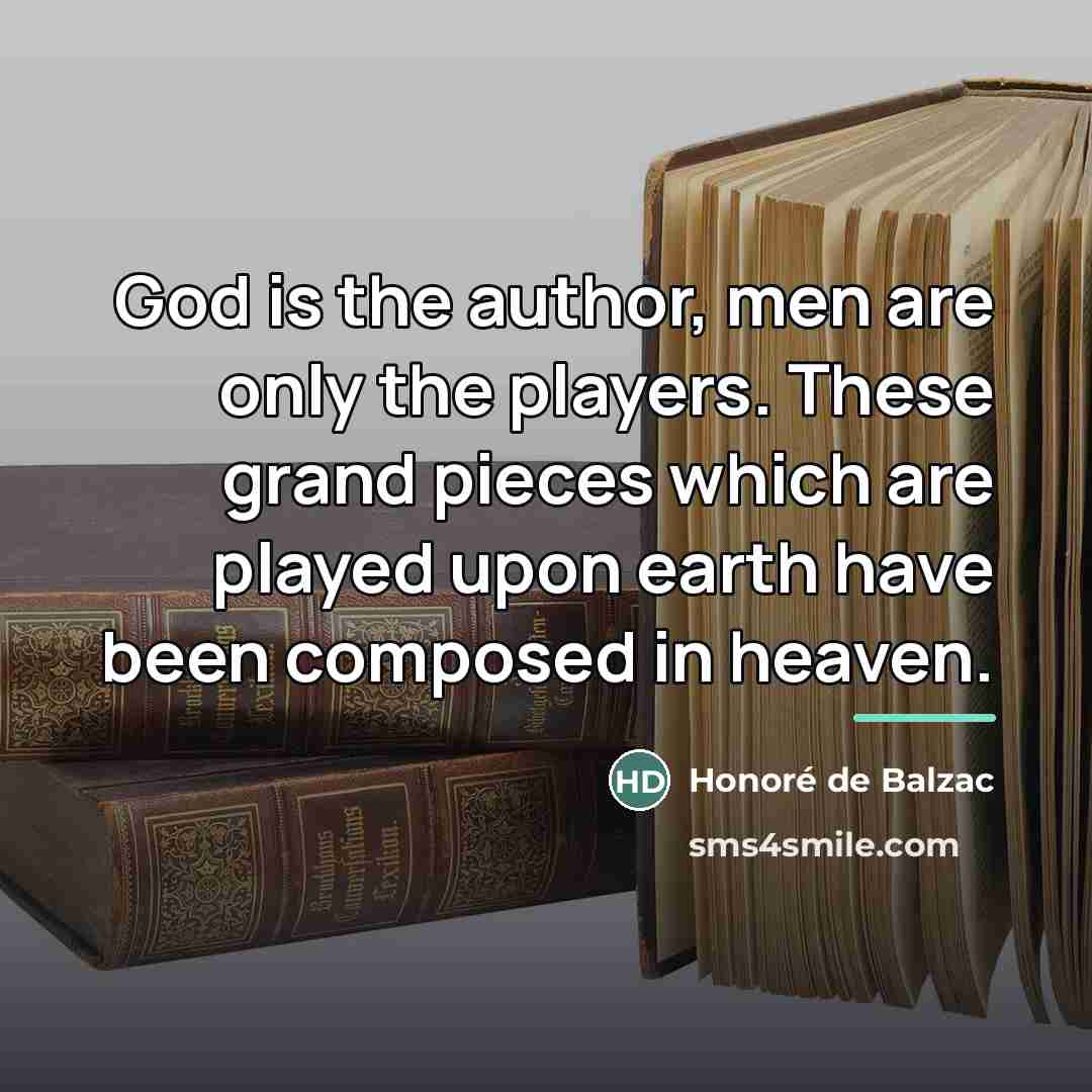 “God is the author, men are only the players. These…” quote by Honore de Balzac