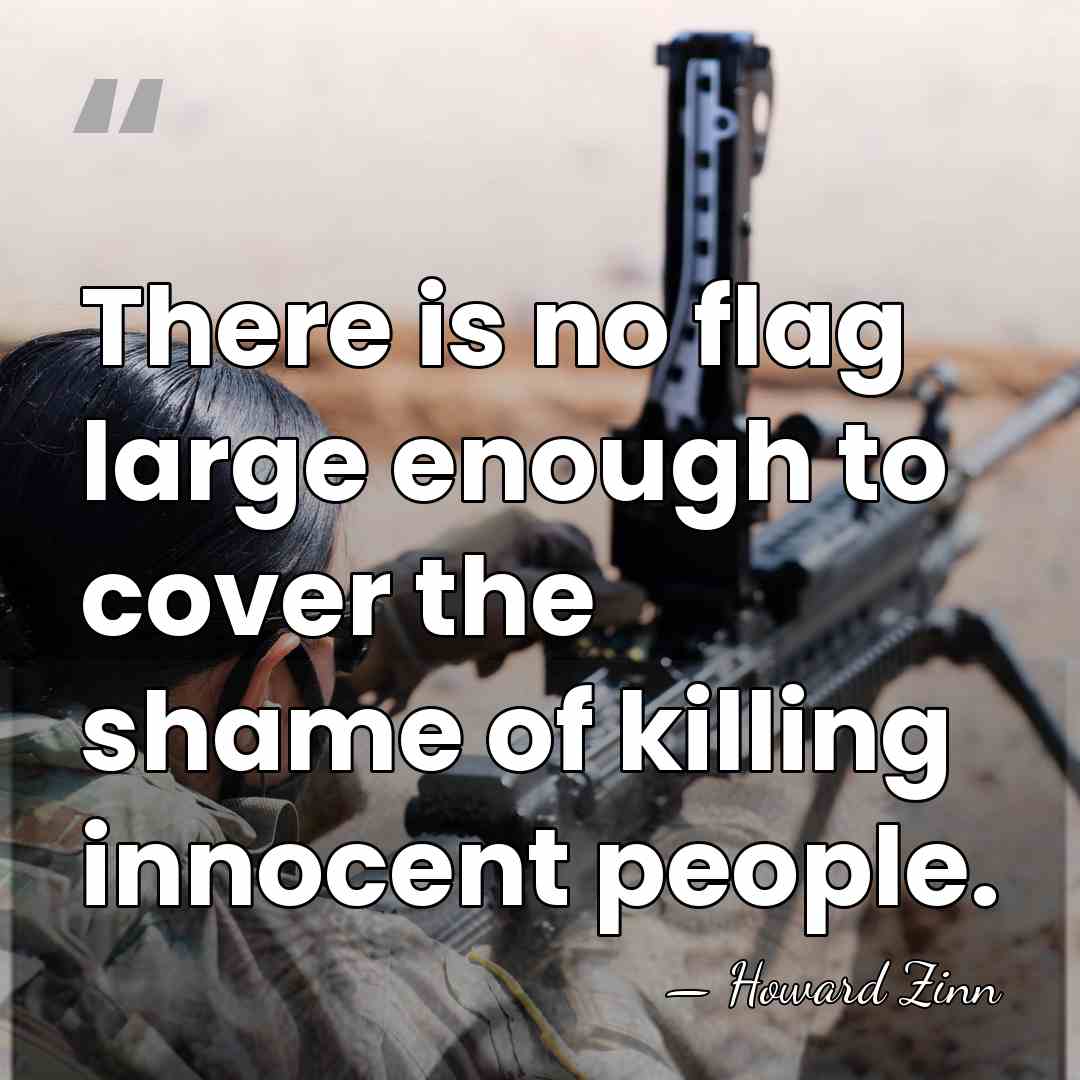 There is no flag large enough to cover the shame of killing&hellip; - Howard Zinn