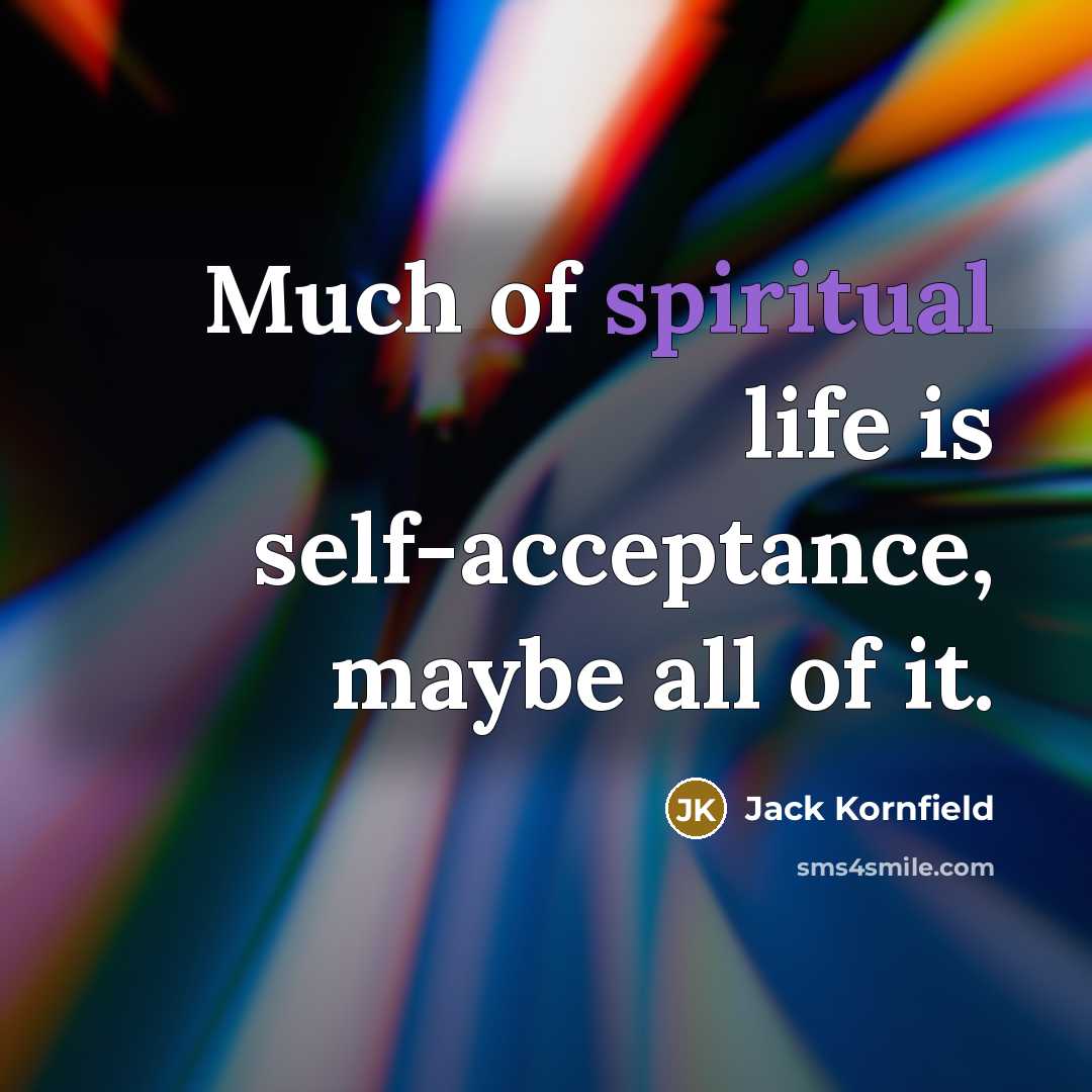 “Much of spiritual life is self-acceptance, maybe all of it.…” quote by Jack Kornfield