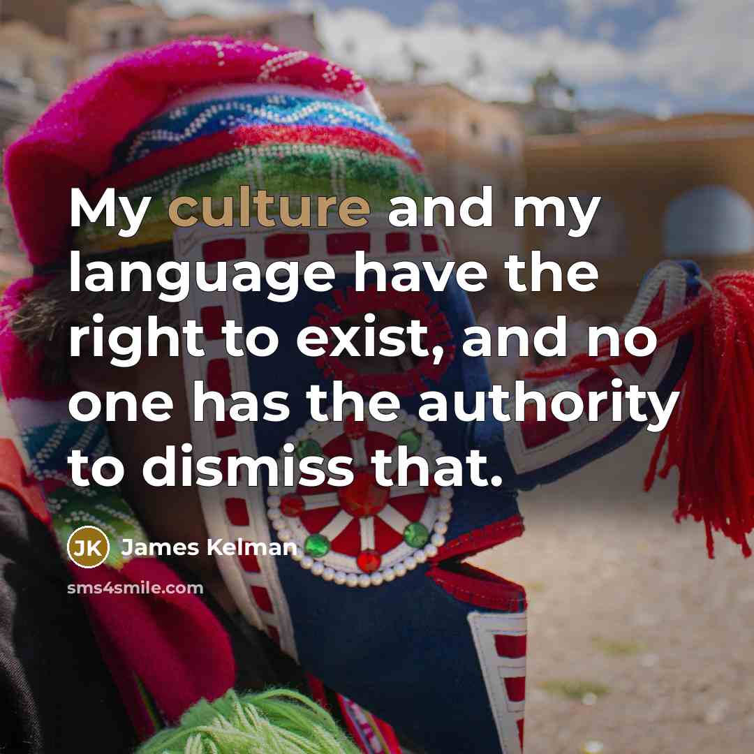 “My culture and my language have the right to exist,…” quote by James Kelman