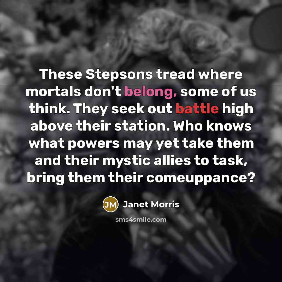 “These Stepsons tread where mortals don't belong, some of us…” quote by Janet Morris