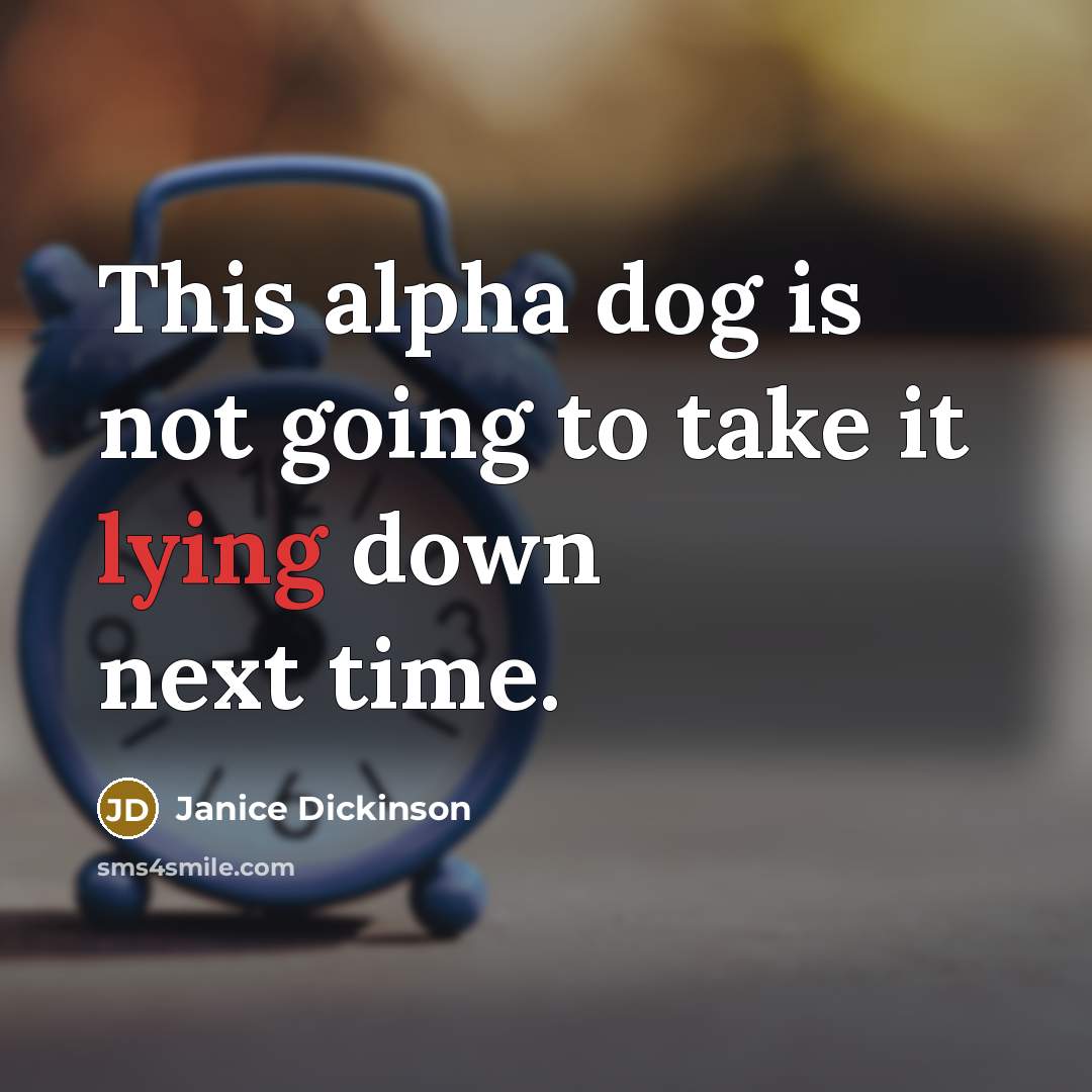 “This alpha dog is not going to take it lying…” quote by Janice Dickinson