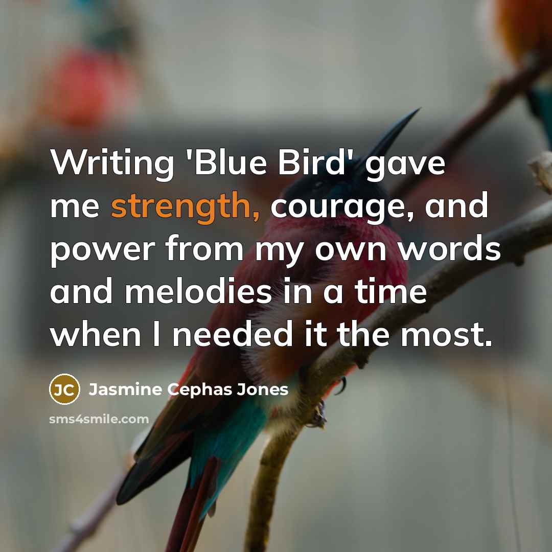 “Writing 'Blue Bird' gave me strength, courage, and power from…” quote by Jasmine Cephas Jones