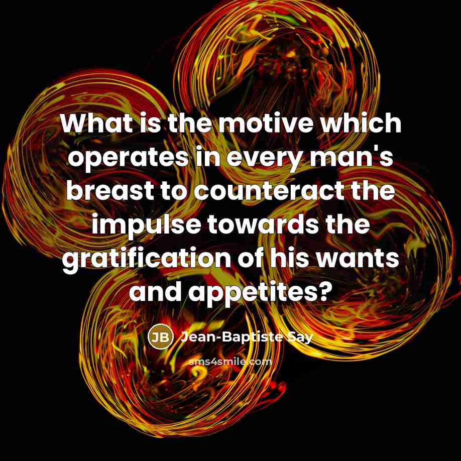 “What is the motive which operates in every man's breast…” quote by Jean-Baptiste Say