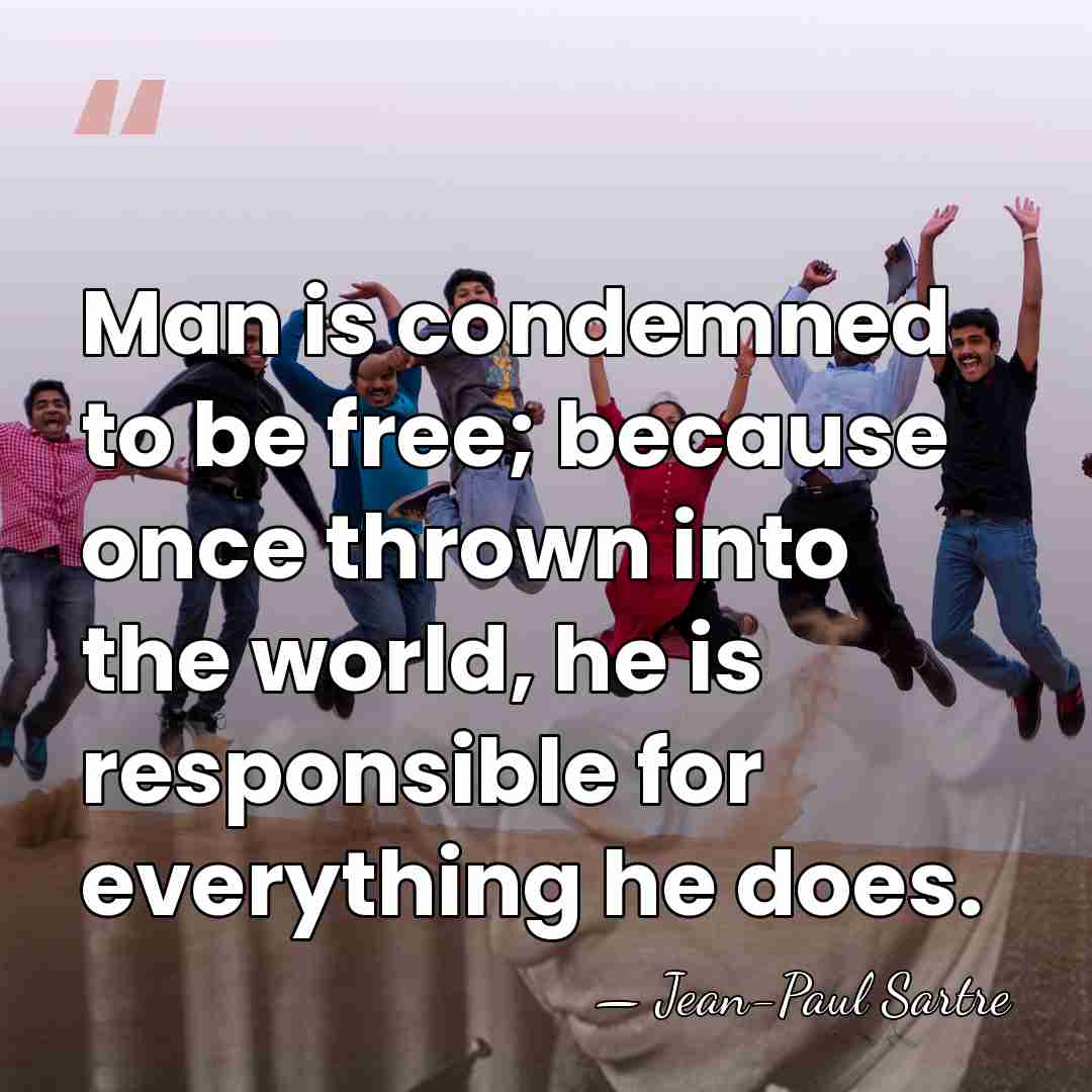 Man is condemned to be free; because once thrown into the world,&hellip; - Jean-Paul Sartre