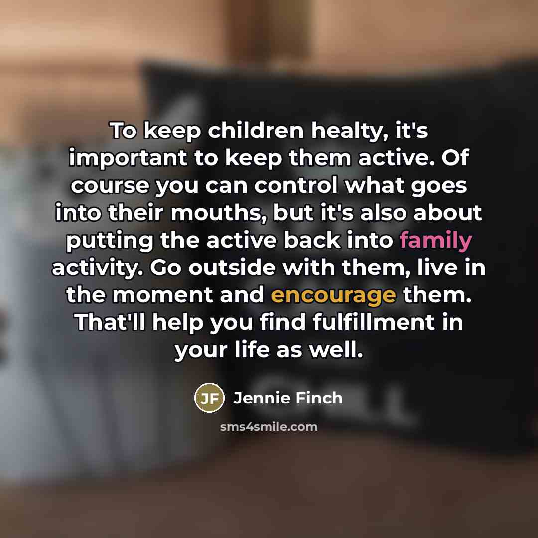 “To keep children healty, it's important to keep them active.…” quote by Jennie Finch