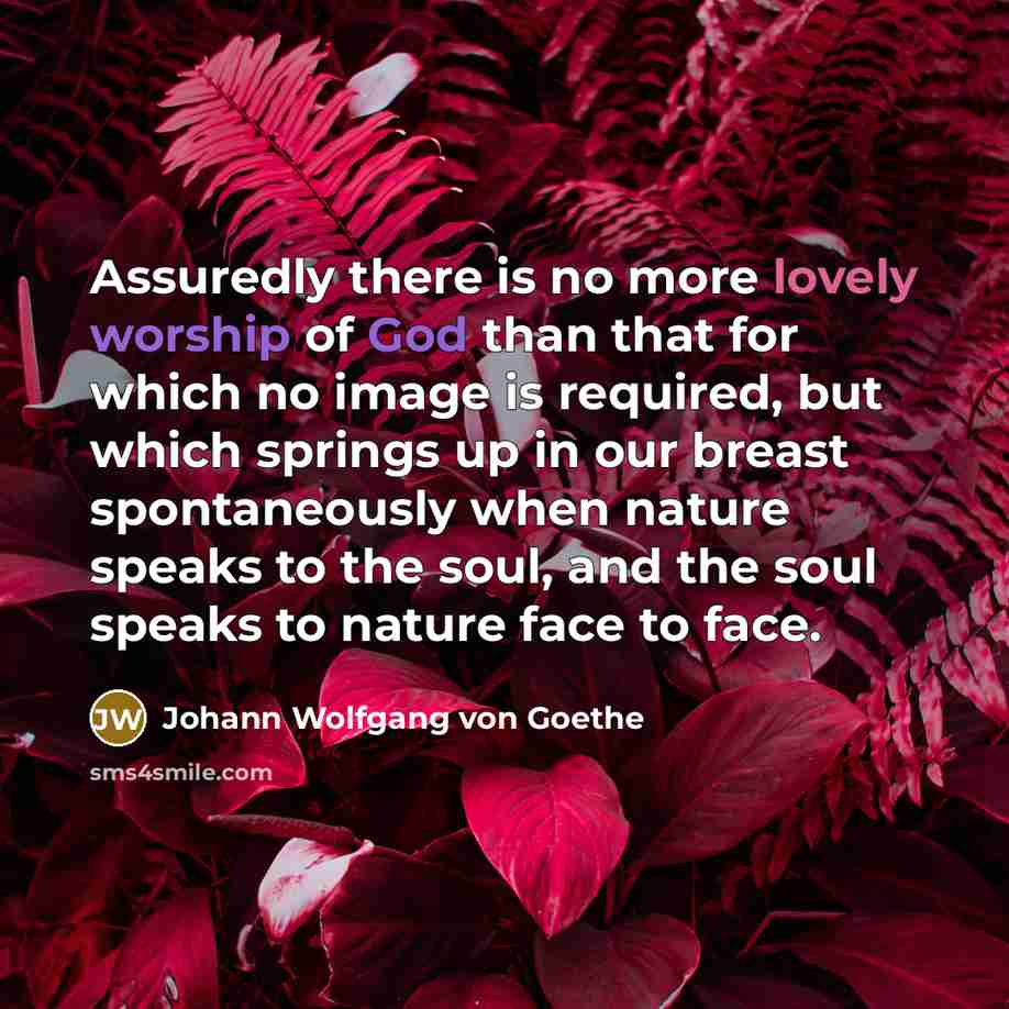 “Assuredly there is no more lovely worship of God than…” quote by Johann Wolfgang von Goethe