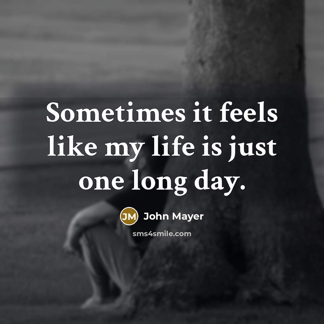 “Sometimes it feels like my life is just one long…” quote by John Mayer
