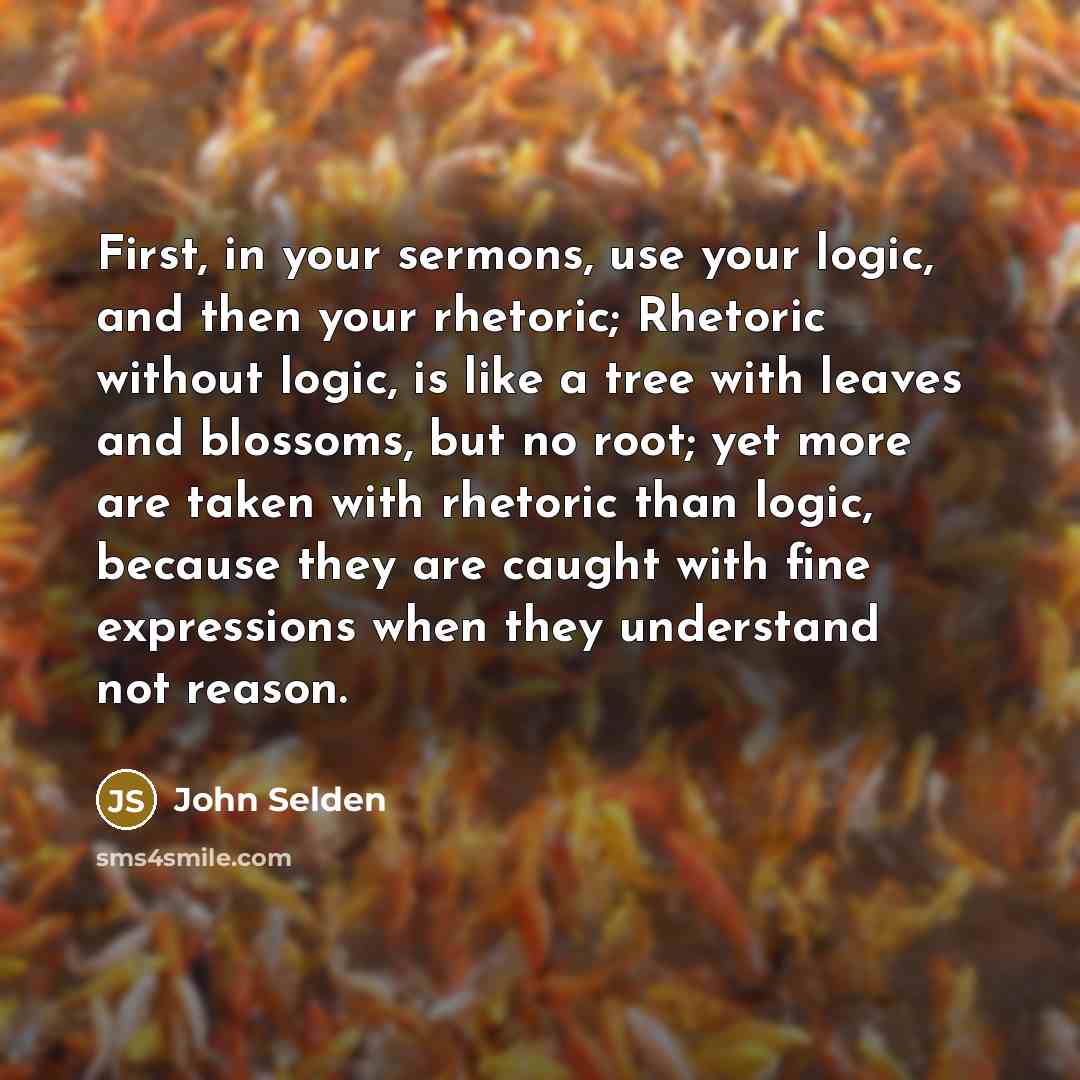 “First, in your sermons, use your logic, and then your…” quote by John Selden