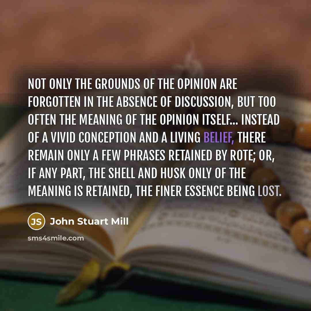 “Not only the grounds of the opinion are forgotten in…” quote by John Stuart Mill