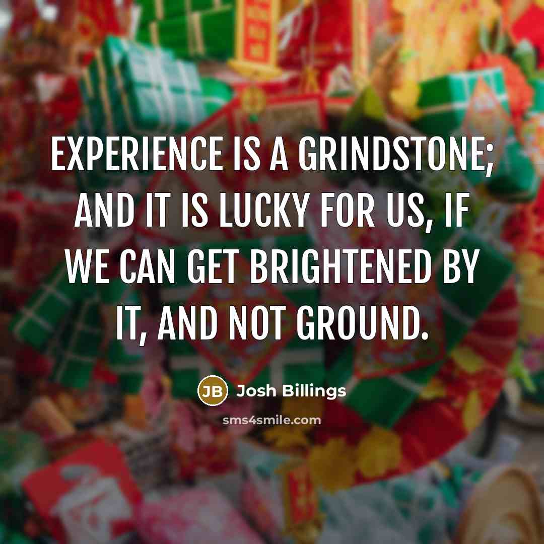 “Experience is a grindstone; and it is lucky for us,…” quote by Josh Billings
