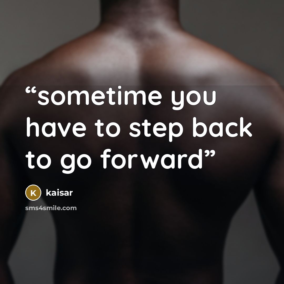 “sometime you have to step back to go forward” quote by kaisar