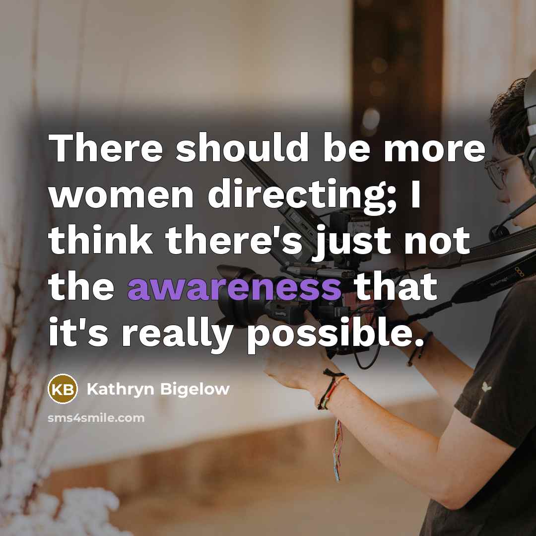 “There should be more women directing; I think there's just…” quote by Kathryn Bigelow