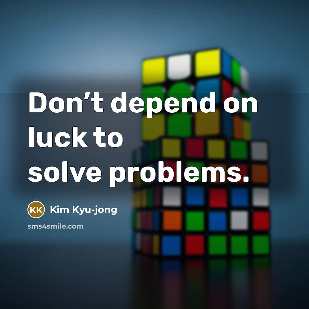 “Don’t depend on luck to solve problems.…” quote by Kim Kyu-jong